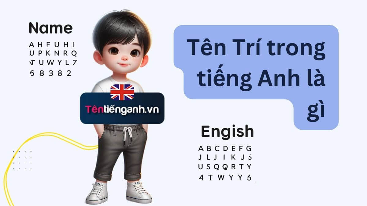 Tên Trí trong tiếng Anh là gì? Gợi ý tên hay, đặc biệt