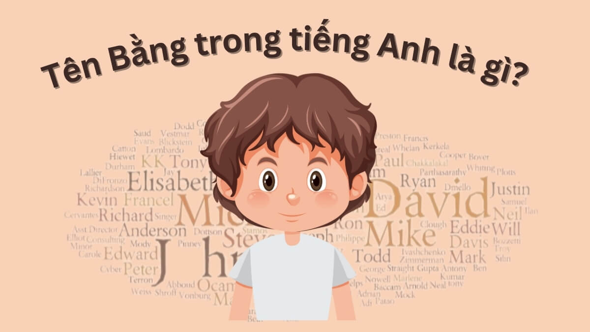 Tên Bằng trong tiếng Anh là gì? Gợi ý tên tiếng Anh hay cho tên Bằng