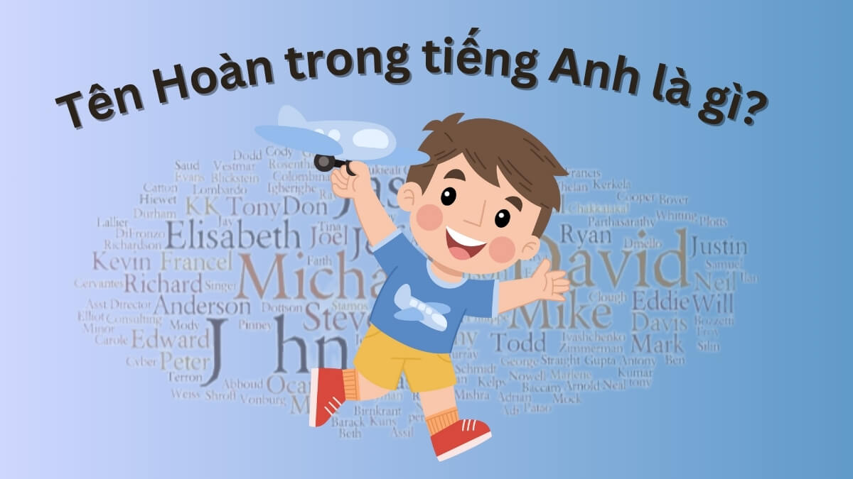 Tên Hoàn trong tiếng Anh là gì? Chọn tên tiếng Anh hay cho tên Hoàn