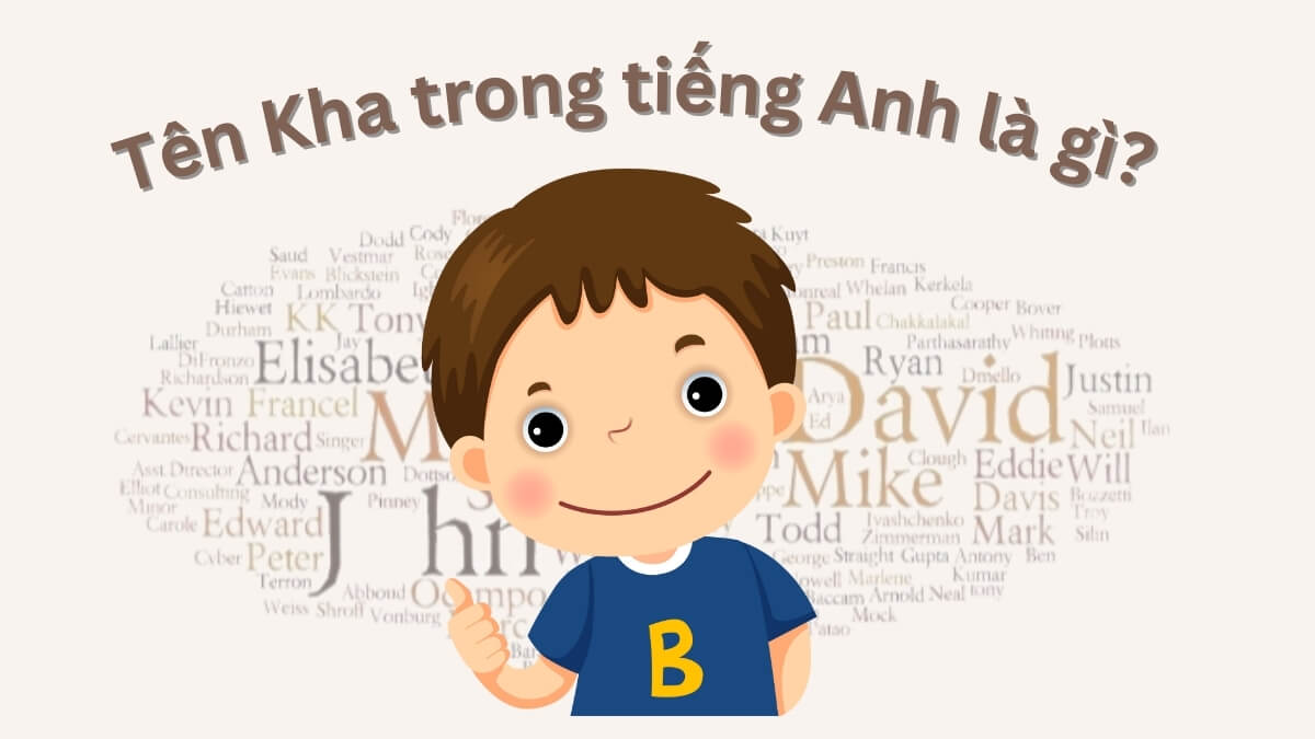 Tên Kha trong tiếng Anh là gì? Gợi ý tên tiếng Anh hay cho tên Kha