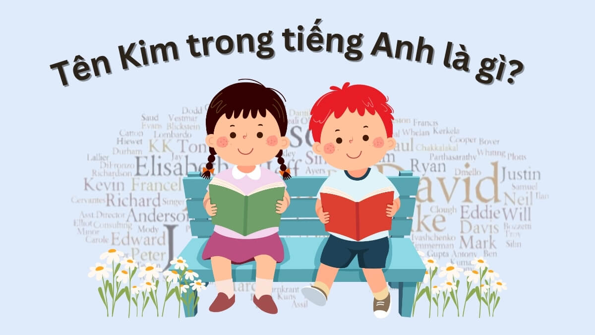 Tên Kim trong tiếng Anh là gì? Tên tiếng Anh hay cho tên Kim