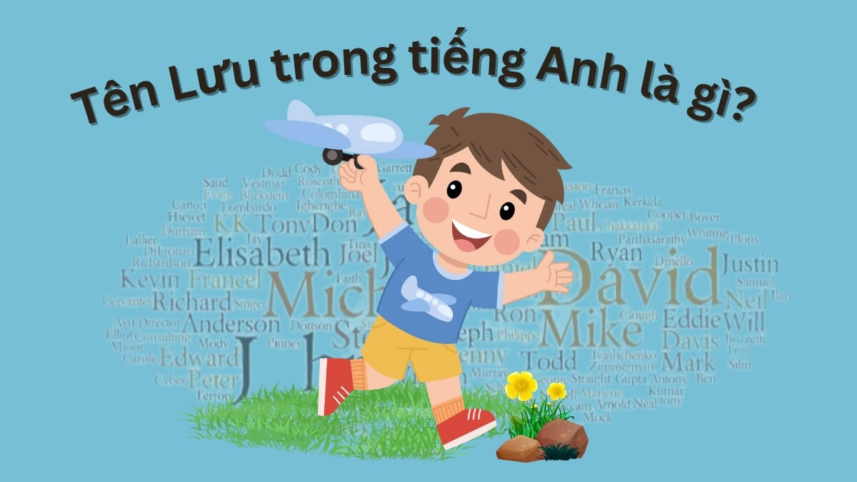 Tên Lưu trong tiếng Anh là gì? Tên tiếng Anh hay cho tên Lưu