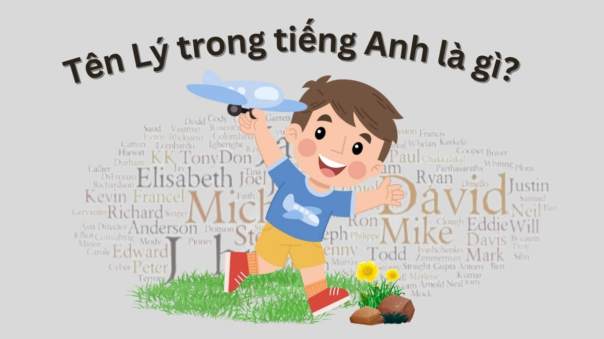 Tên Lý trong tiếng Anh là gì? Chọn tên tiếng Anh hay cho tên Lý