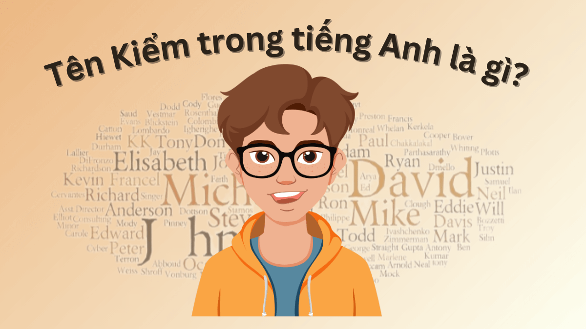 Tên Kiểm trong tiếng Anh là gì? Chọn tên tiếng Anh hay cho tên Kiểm