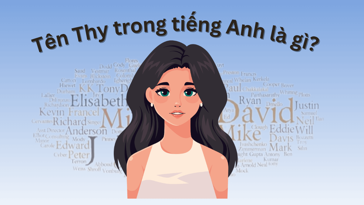 Tên Thy trong tiếng Anh là gì? Chọn biệt danh tiếng Anh hay cho tên Thy