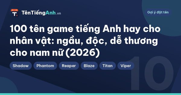 100 tên game tiếng Anh hay cho nhân vật: ngầu, độc, dễ thương cho nam nữ (2026)