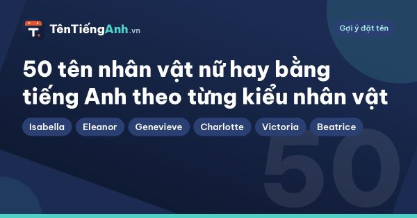 50 tên nhân vật nữ hay bằng tiếng Anh theo từng kiểu nhân vật