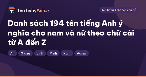 Danh sách 194 tên tiếng Anh ý nghĩa cho nam và nữ theo chữ cái từ A đến Z