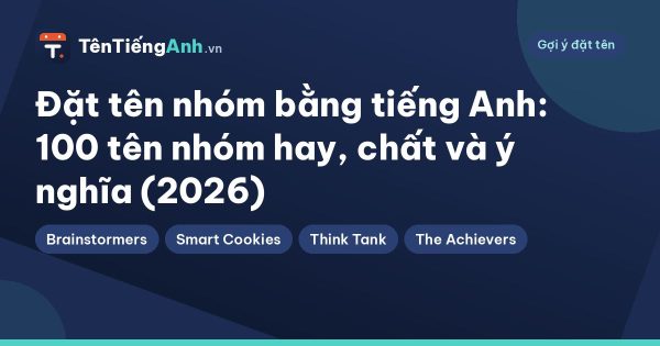Đặt tên nhóm bằng tiếng Anh: 100 tên nhóm hay, chất và ý nghĩa (2026)