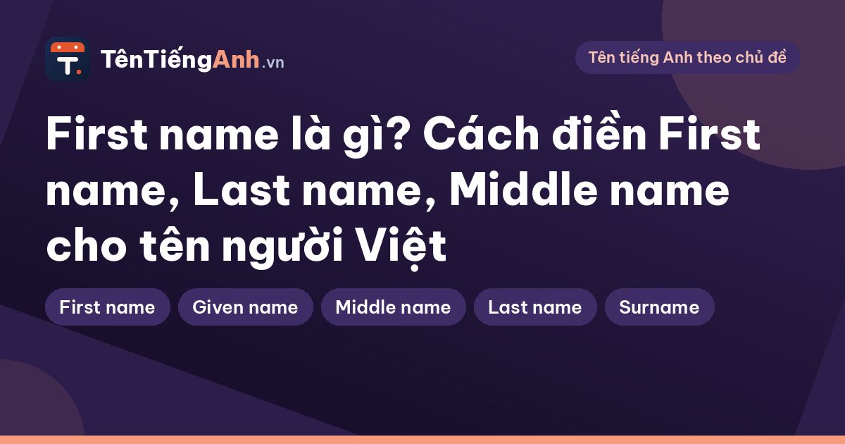 First name là gì? Cách điền First name, Last name, Middle name cho tên người Việt