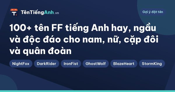 100+ tên FF tiếng Anh hay, ngầu và độc đáo cho nam, nữ, cặp đôi và quân đoàn