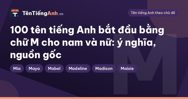100 tên tiếng Anh bắt đầu bằng chữ M cho nam và nữ: ý nghĩa, nguồn gốc
