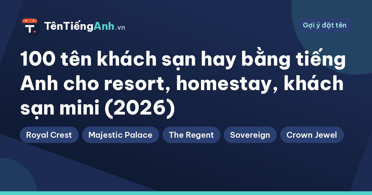 100 tên khách sạn hay bằng tiếng Anh cho resort, homestay, khách sạn mini (2026)