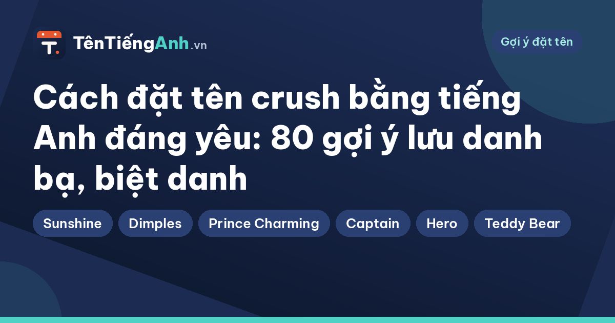 Cách đặt tên crush bằng tiếng Anh đáng yêu: 80 gợi ý lưu danh bạ, biệt danh