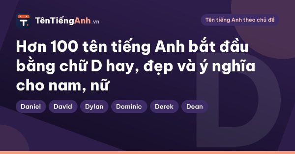 Hơn 100 tên tiếng Anh bắt đầu bằng chữ D hay, đẹp và ý nghĩa cho nam, nữ