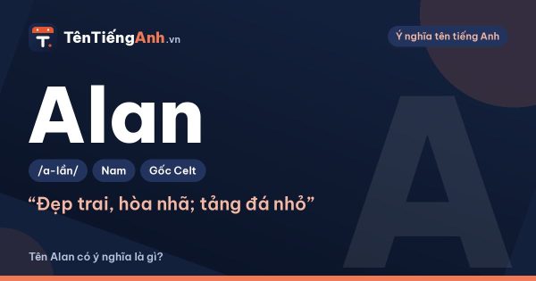 Tên Alan có ý nghĩa là gì? Nguồn gốc, cách đọc và gợi ý dùng