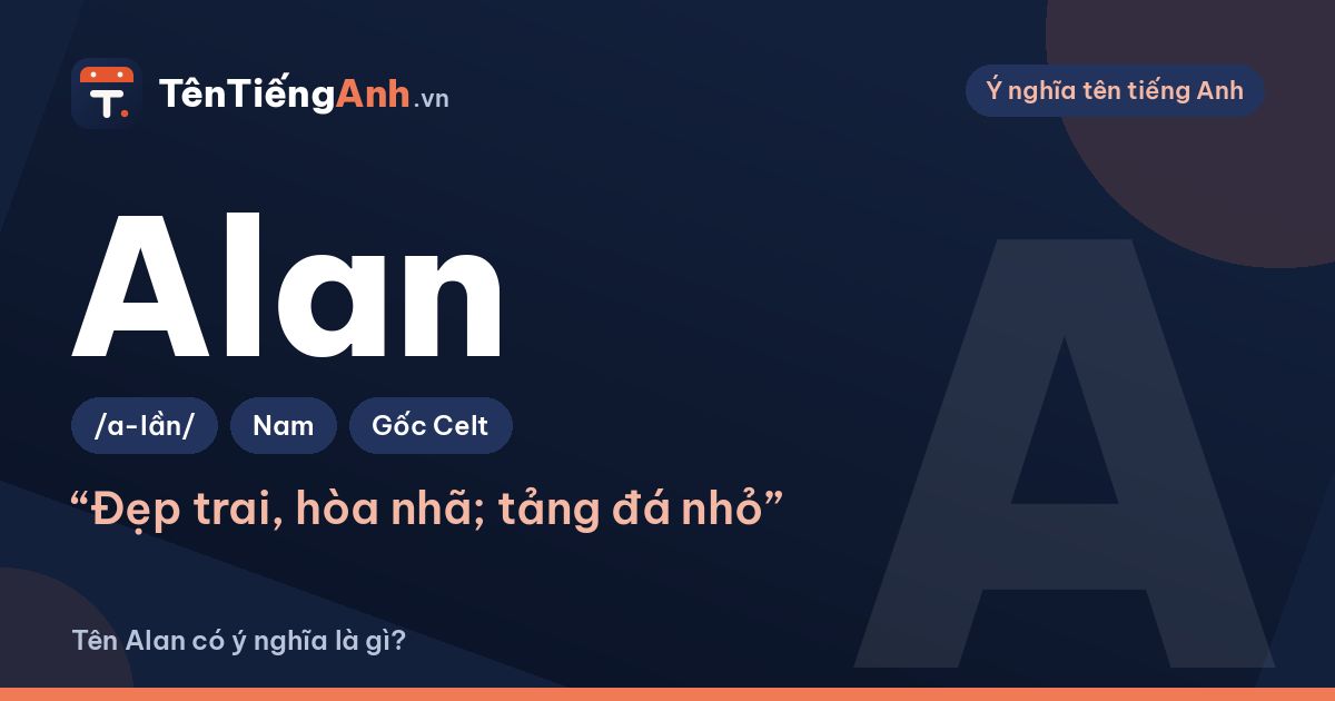 Tên Alan có ý nghĩa là gì? Nguồn gốc, cách đọc và gợi ý dùng