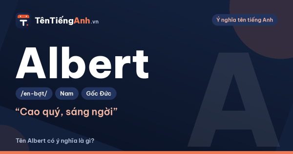 Albert là gì? Ý nghĩa tên Albert, nguồn gốc và cách đọc