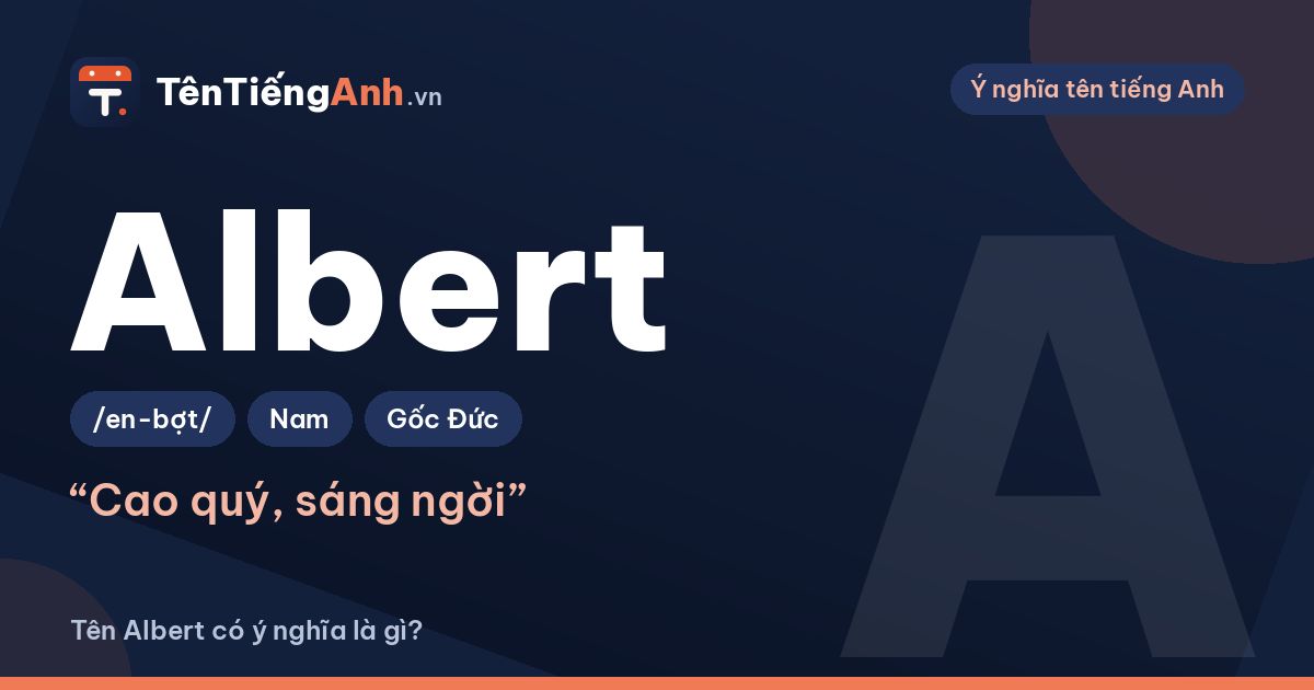 Albert là gì? Ý nghĩa tên Albert, nguồn gốc và cách đọc