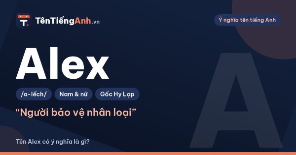 Tên Alex có ý nghĩa là gì? Nguồn gốc, cách đọc và gợi ý dùng