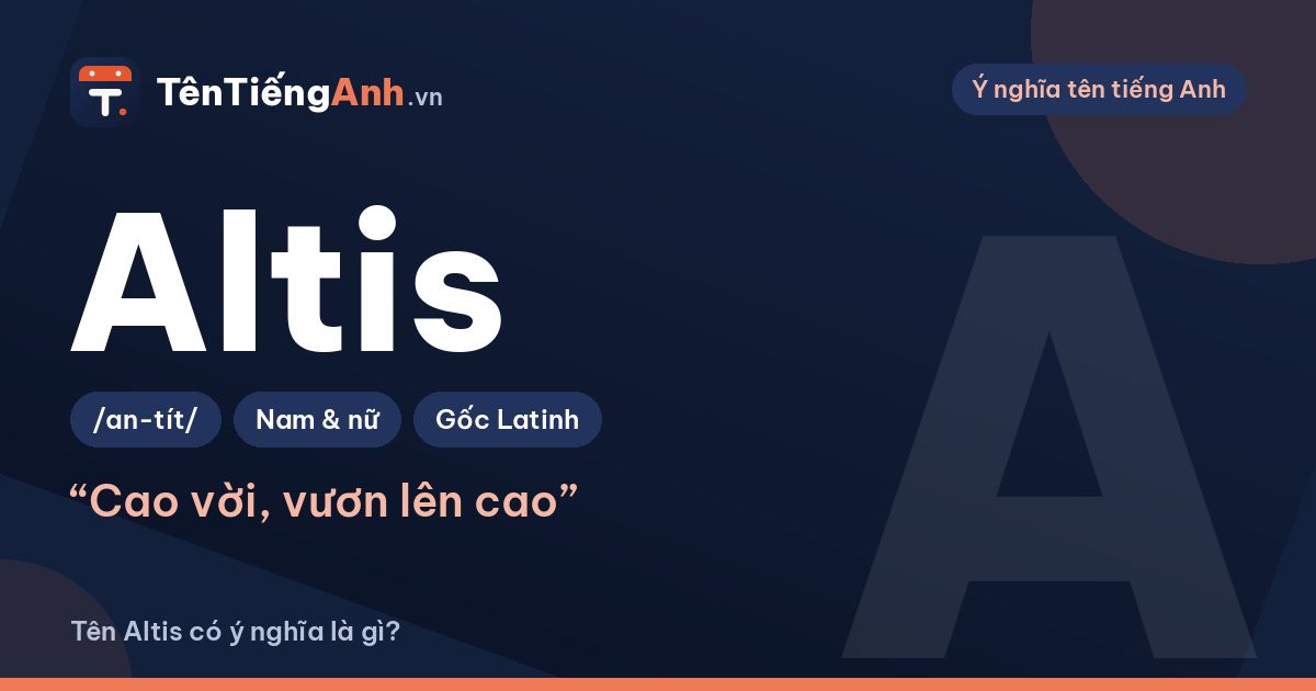 Altis nghĩa là gì? Nguồn gốc tên Altis và có nên dùng làm tên