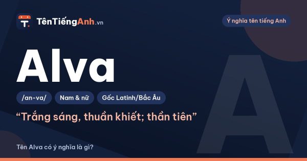 Tên Alva có ý nghĩa là gì? Nguồn gốc, cách đọc và dùng cho nam hay nữ