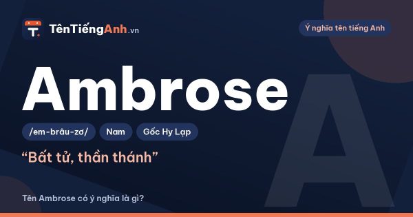 Tên Ambrose có ý nghĩa là gì? Nguồn gốc, cách đọc và tên đệm hợp