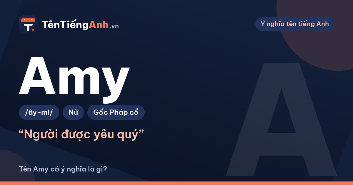 Tên Amy có ý nghĩa là gì? Nguồn gốc, cách đọc và tên Amyas liên quan