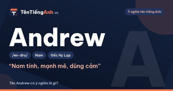 Tên Andrew có ý nghĩa là gì? Nguồn gốc, cách đọc và biến thể