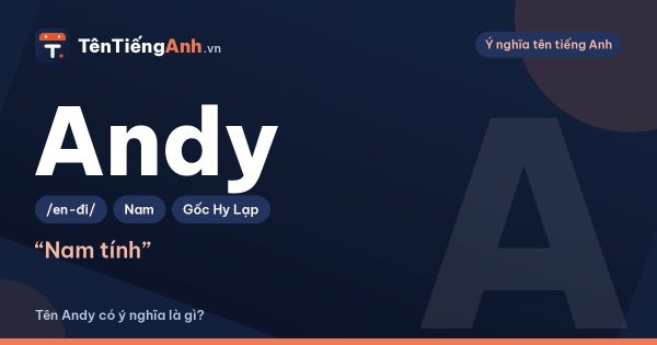 Tên Andy có ý nghĩa là gì? Nguồn gốc, cách đọc và gợi ý dùng