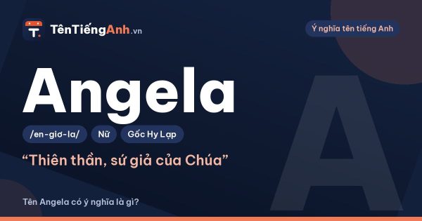 Angela là gì? Ý nghĩa tên Angela, nguồn gốc và cách đọc chuẩn