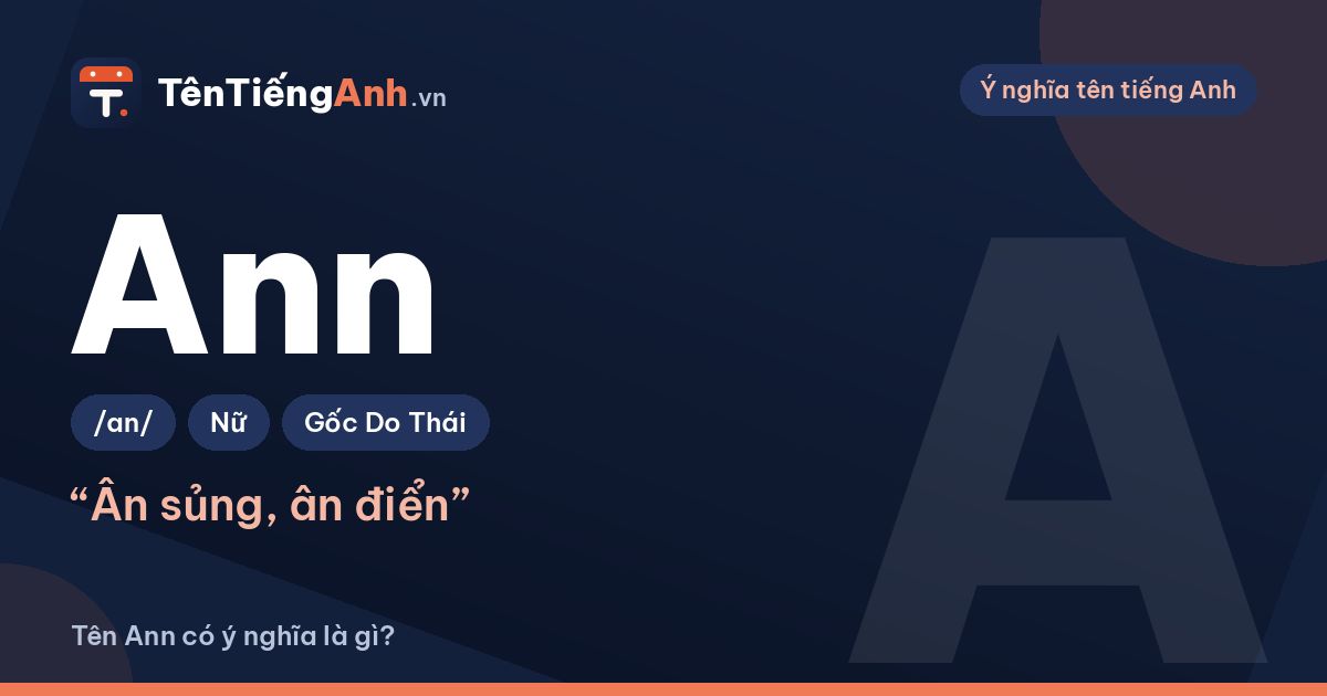 Tên Ann có ý nghĩa là gì? Nguồn gốc, cách đọc và gợi ý dùng