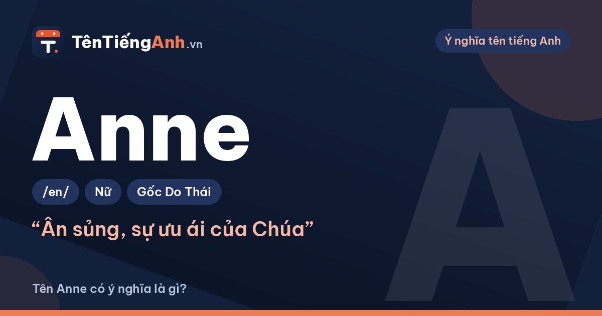 Tên Anne có ý nghĩa là gì? Nguồn gốc, cách đọc và gợi ý dùng