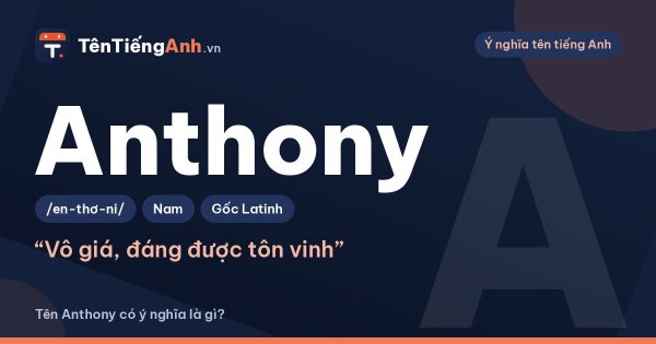 Tên Anthony có ý nghĩa là gì? Phân biệt Anthony, Antonia và Anthea