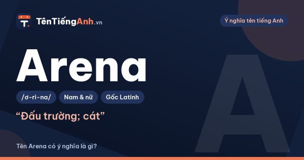 Arena là gì? Nghĩa của Arena và có nên dùng làm tên, tên nhóm