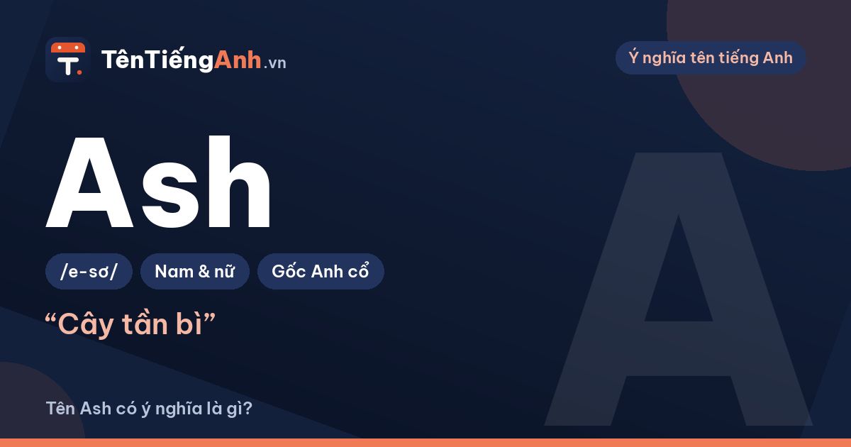 Ash là gì? Ý nghĩa tên Ash, nguồn gốc và cách đọc