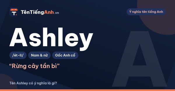 Tên Ashley có ý nghĩa là gì? Nguồn gốc, cách đọc và dùng cho nam hay nữ