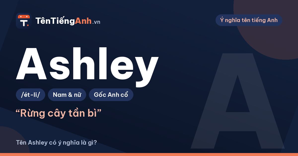 Tên Ashley có ý nghĩa là gì? Nguồn gốc, cách đọc và dùng cho nam hay nữ