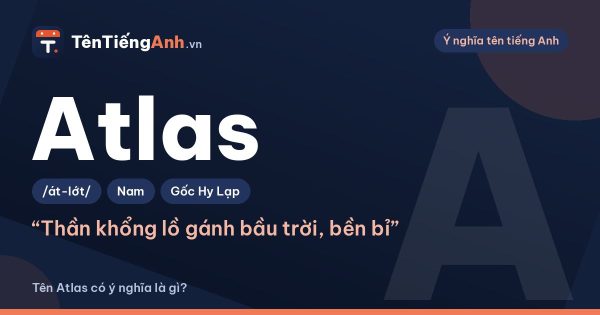 Atlas là gì? Ý nghĩa tên Atlas, nguồn gốc thần thoại và cách dùng