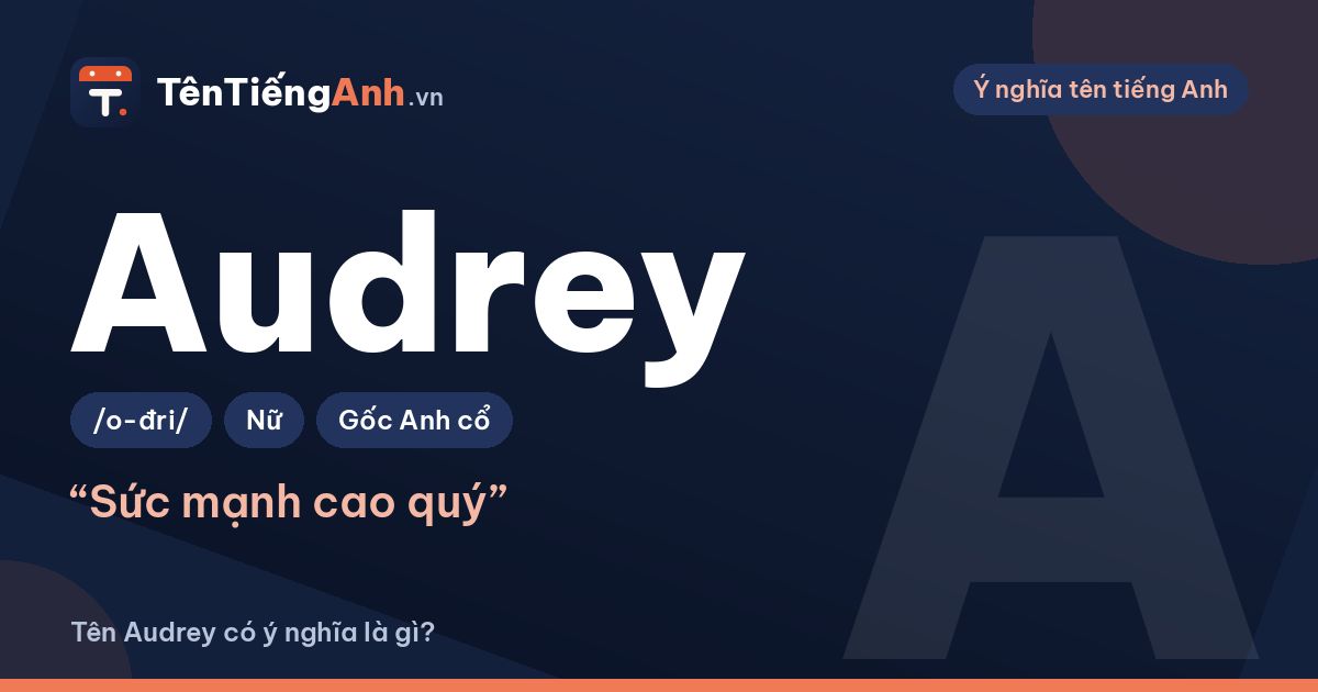 Audrey nghĩa là gì? Ý nghĩa tên Audrey, nguồn gốc và cách đọc