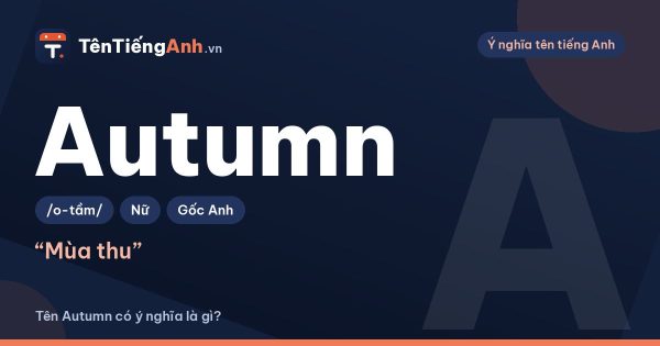 Tên Autumn có ý nghĩa là gì? Nguồn gốc, cách đọc và gợi ý dùng