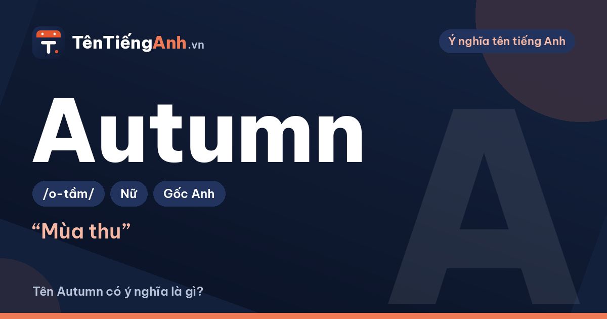Tên Autumn có ý nghĩa là gì? Nguồn gốc, cách đọc và gợi ý dùng