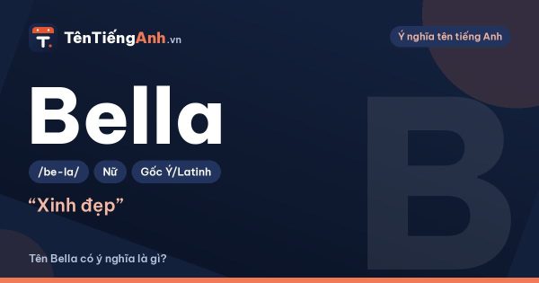 Bella là gì? Ý nghĩa tên Bella, nguồn gốc và cách đọc