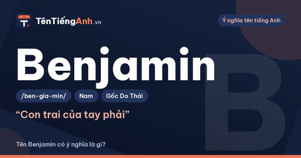 Benjamin là gì? Ý nghĩa tên Benjamin, nguồn gốc và cách đọc