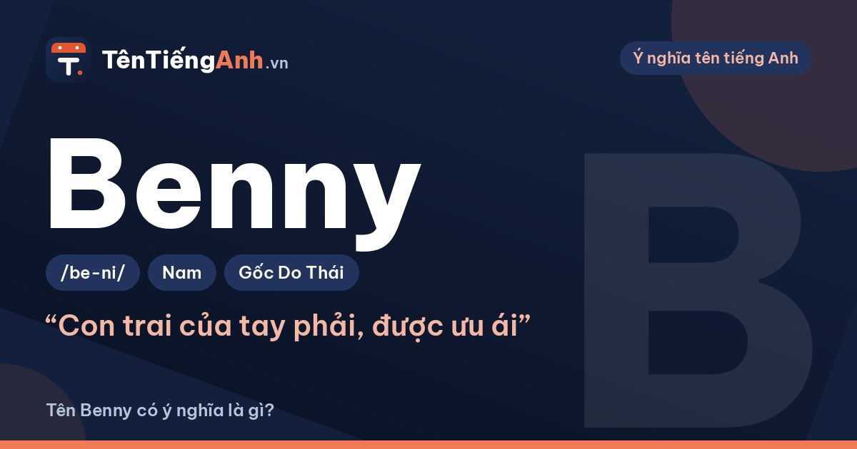 Benny là gì? Ý nghĩa tên Benny, nguồn gốc và cách đọc