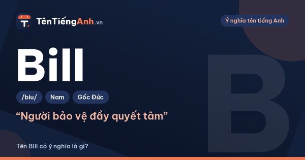 Tên Bill có ý nghĩa là gì? Bill là tên gọi tắt của William
