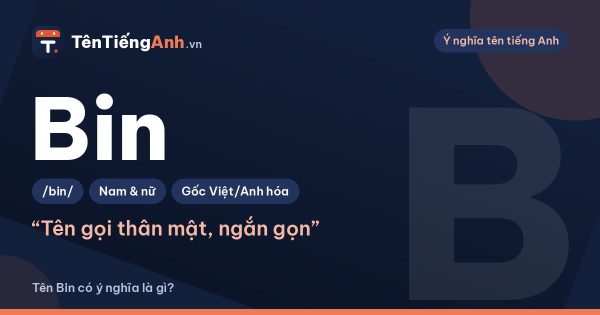 Tên Bin có ý nghĩa gì? Nguồn gốc, cách dùng làm tên ở nhà và lưu ý
