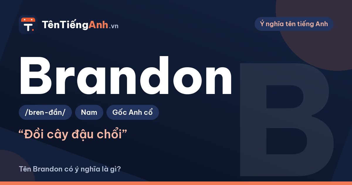 Tên Brandon có ý nghĩa gì? Nguồn gốc, cách đọc và gợi ý tên đệm