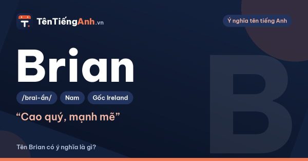 Tên Brian có ý nghĩa là gì? Nguồn gốc, cách đọc và gợi ý dùng