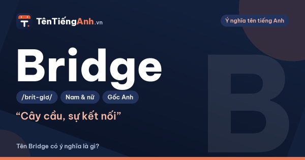 Bridge nghĩa là gì? Ý nghĩa từ Bridge và có nên dùng làm tên